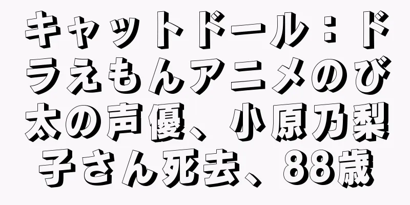 キャットドール：ドラえもんアニメのび太の声優、小原乃梨子さん死去、88歳