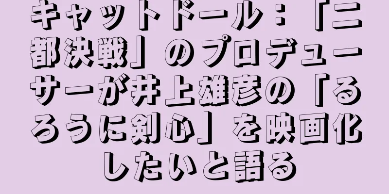 キャットドール：「二都決戦」のプロデューサーが井上雄彦の「るろうに剣心」を映画化したいと語る