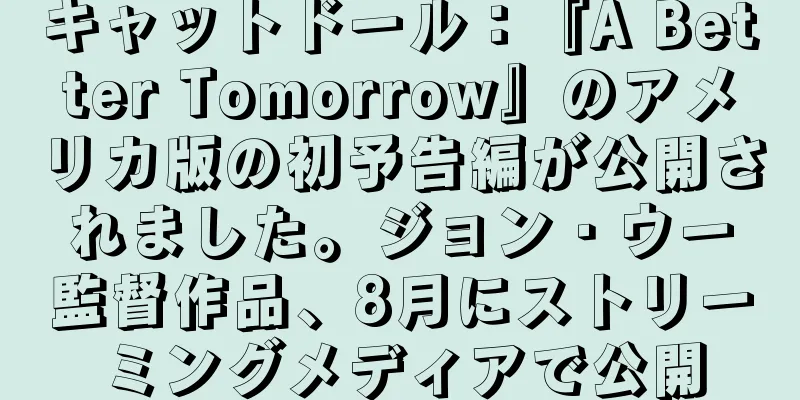 キャットドール：『A Better Tomorrow』のアメリカ版の初予告編が公開されました。ジョン・ウー監督作品、8月にストリーミングメディアで公開
