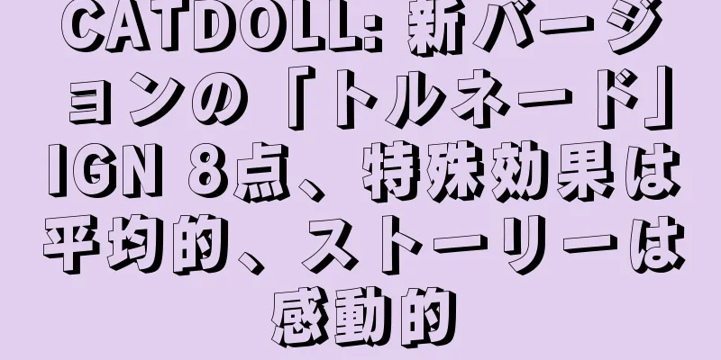 CATDOLL: 新バージョンの「トルネード」IGN 8点、特殊効果は平均的、ストーリーは感動的
