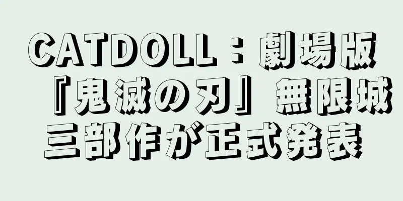 CATDOLL：劇場版『鬼滅の刃』無限城三部作が正式発表