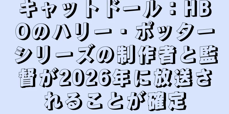 キャットドール：HBOのハリー・ポッターシリーズの制作者と監督が2026年に放送されることが確定