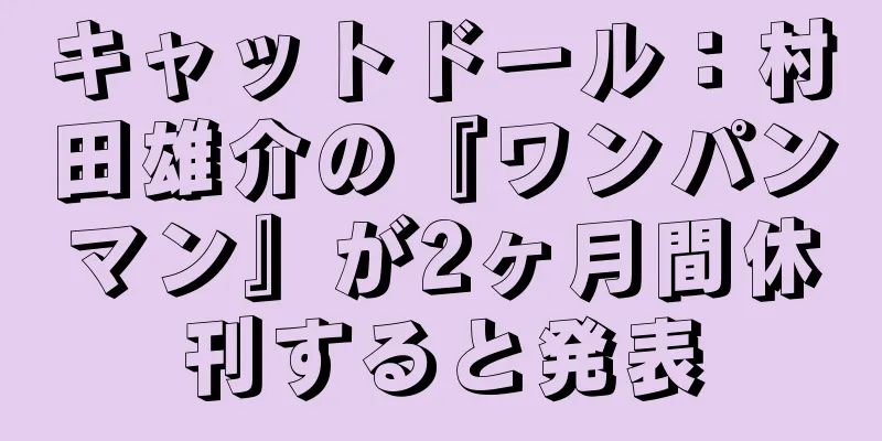 キャットドール：村田雄介の『ワンパンマン』が2ヶ月間休刊すると発表