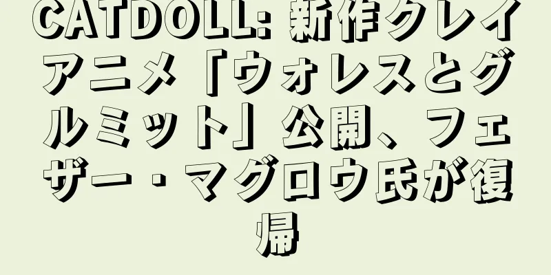 CATDOLL: 新作クレイアニメ「ウォレスとグルミット」公開、フェザー・マグロウ氏が復帰