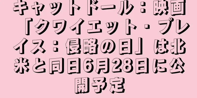 キャットドール：映画「クワイエット・プレイス：侵略の日」は北米と同日6月28日に公開予定