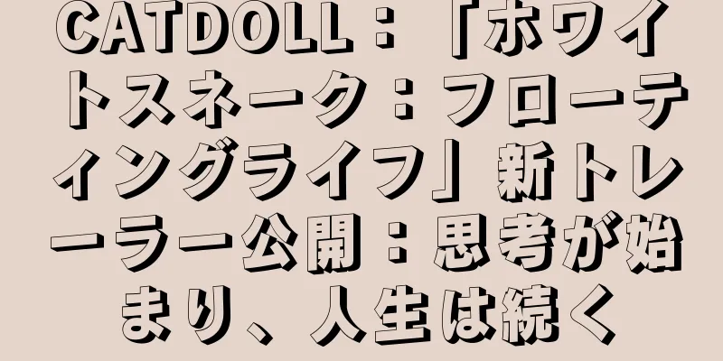 CATDOLL：「ホワイトスネーク：フローティングライフ」新トレーラー公開：思考が始まり、人生は続く