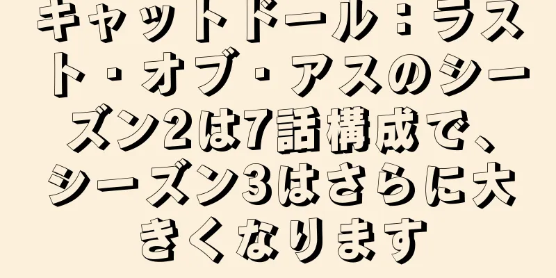 キャットドール：ラスト・オブ・アスのシーズン2は7話構成で、シーズン3はさらに大きくなります