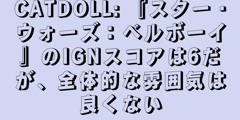 CATDOLL: 『スター・ウォーズ：ベルボーイ』のIGNスコアは6だが、全体的な雰囲気は良くない