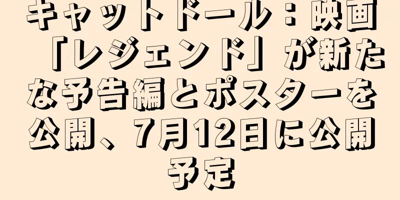 キャットドール：映画「レジェンド」が新たな予告編とポスターを公開、7月12日に公開予定