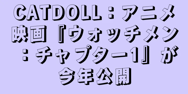 CATDOLL：アニメ映画『ウォッチメン：チャプター1』が今年公開