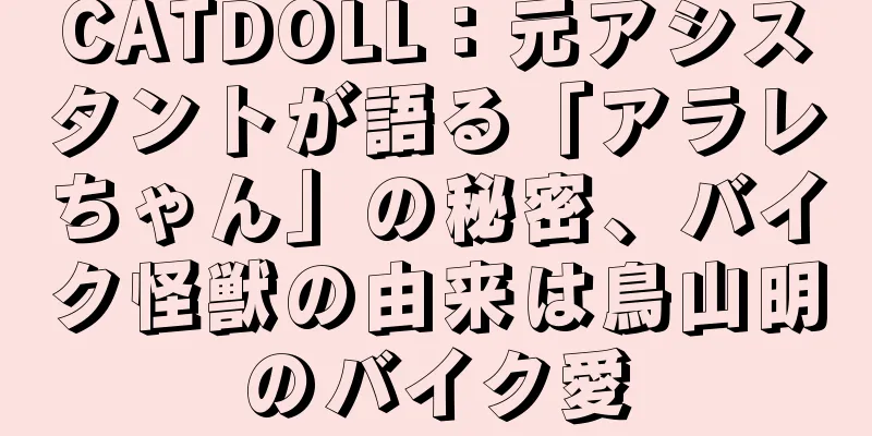 CATDOLL：元アシスタントが語る「アラレちゃん」の秘密、バイク怪獣の由来は鳥山明のバイク愛