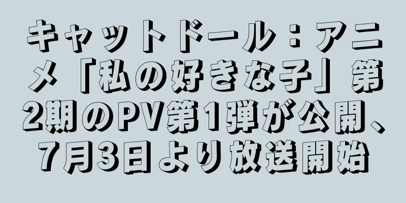 キャットドール：アニメ「私の好きな子」第2期のPV第1弾が公開、7月3日より放送開始