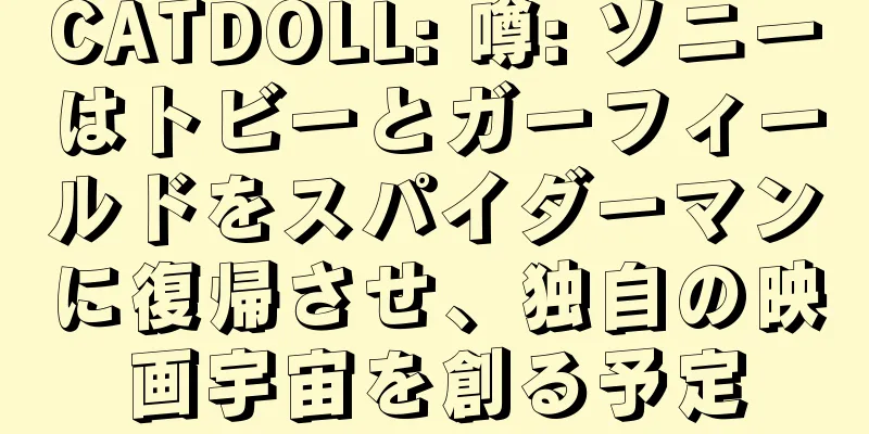 CATDOLL: 噂: ソニーはトビーとガーフィールドをスパイダーマンに復帰させ、独自の映画宇宙を創る予定