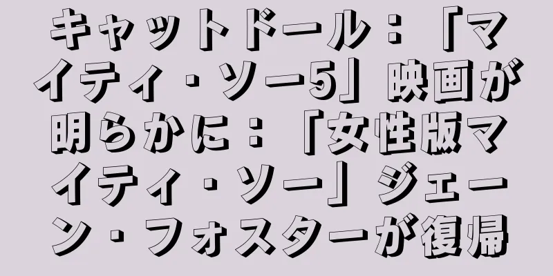 キャットドール：「マイティ・ソー5」映画が明らかに：「女性版マイティ・ソー」ジェーン・フォスターが復帰