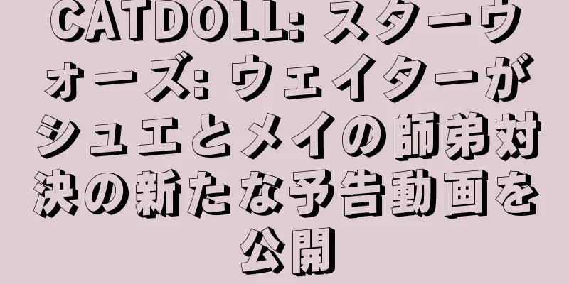 CATDOLL: スターウォーズ: ウェイターがシュエとメイの師弟対決の新たな予告動画を公開