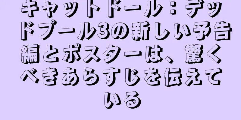 キャットドール：デッドプール3の新しい予告編とポスターは、驚くべきあらすじを伝えている