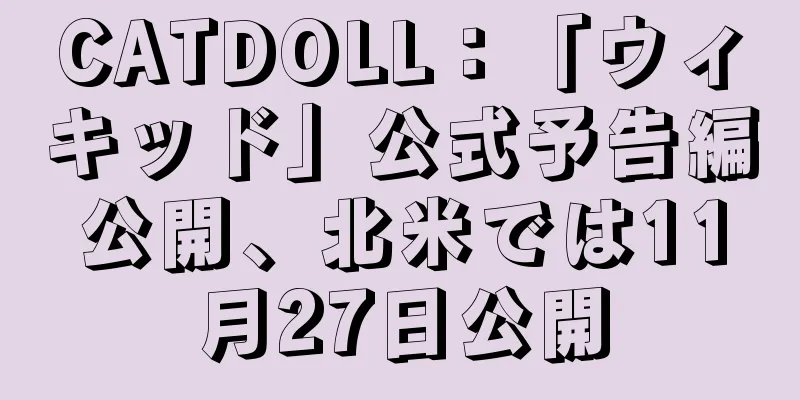 CATDOLL：「ウィキッド」公式予告編公開、北米では11月27日公開