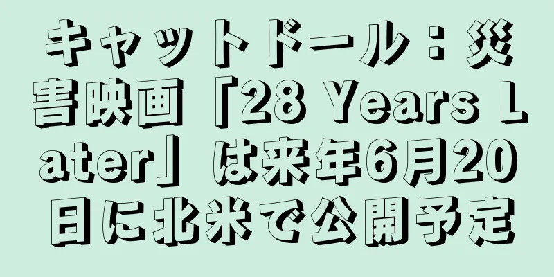 キャットドール：災害映画「28 Years Later」は来年6月20日に北米で公開予定