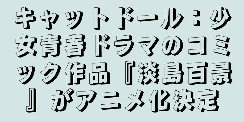 キャットドール：少女青春ドラマのコミック作品『淡島百景』がアニメ化決定