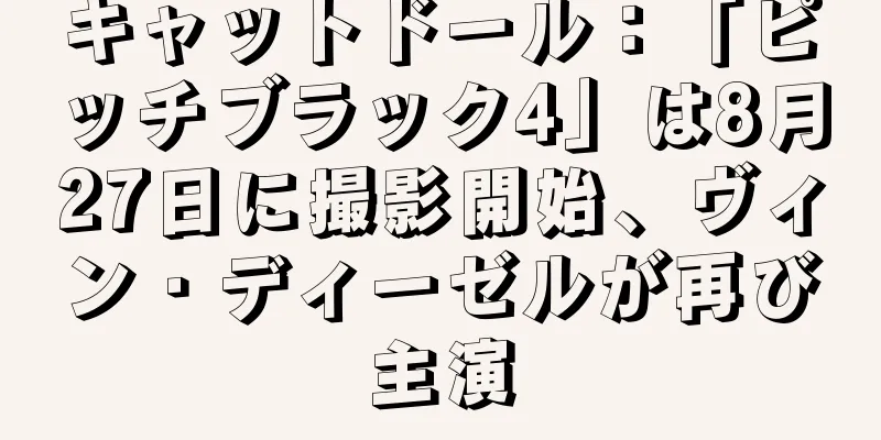 キャットドール：「ピッチブラック4」は8月27日に撮影開始、ヴィン・ディーゼルが再び主演