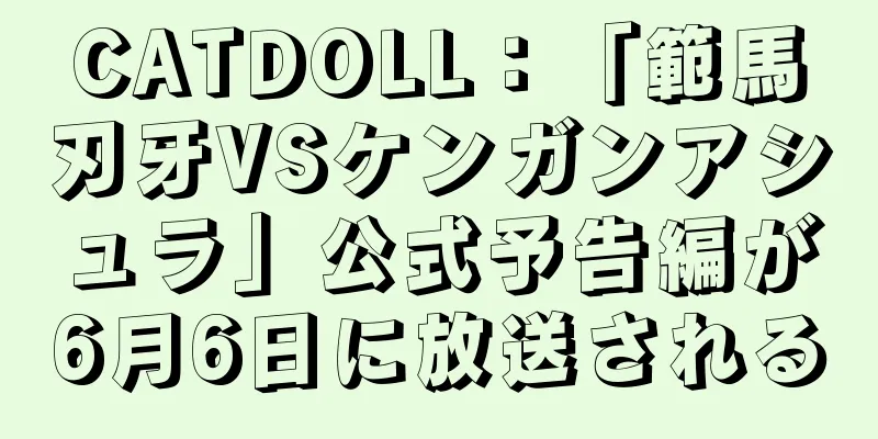 CATDOLL：「範馬刃牙VSケンガンアシュラ」公式予告編が6月6日に放送される