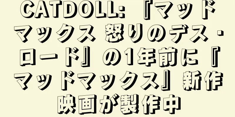CATDOLL: 『マッドマックス 怒りのデス・ロード』の1年前に『マッドマックス』新作映画が製作中