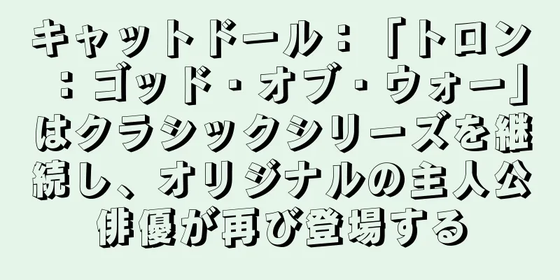 キャットドール：「トロン：ゴッド・オブ・ウォー」はクラシックシリーズを継続し、オリジナルの主人公俳優が再び登場する