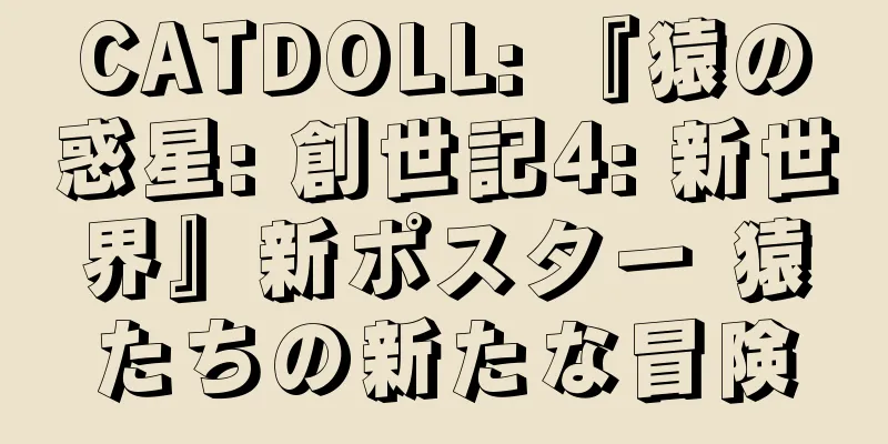 CATDOLL: 『猿の惑星: 創世記4: 新世界』新ポスター 猿たちの新たな冒険