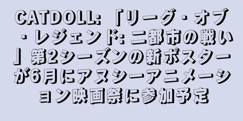 CATDOLL: 「リーグ・オブ・レジェンド: 二都市の戦い」第2シーズンの新ポスターが6月にアヌシーアニメーション映画祭に参加予定