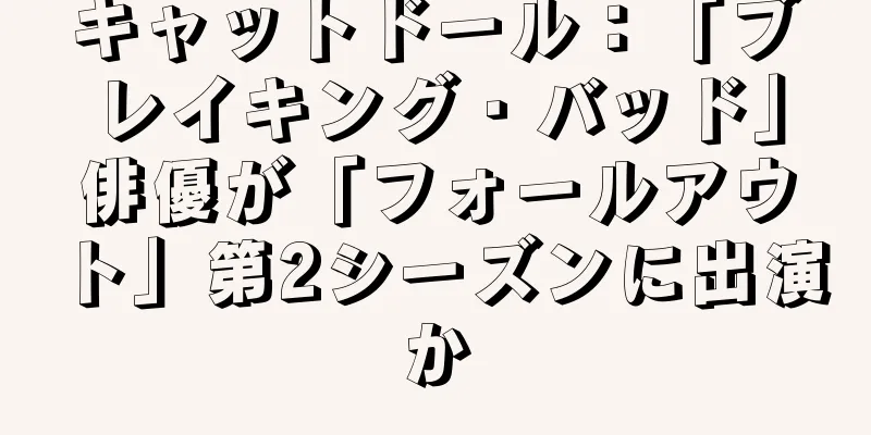 キャットドール：「ブレイキング・バッド」俳優が「フォールアウト」第2シーズンに出演か