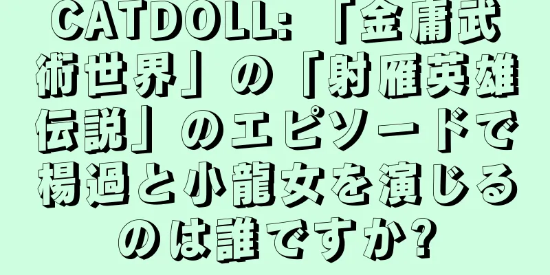 CATDOLL: 「金庸武術世界」の「射雁英雄伝説」のエピソードで楊過と小龍女を演じるのは誰ですか?