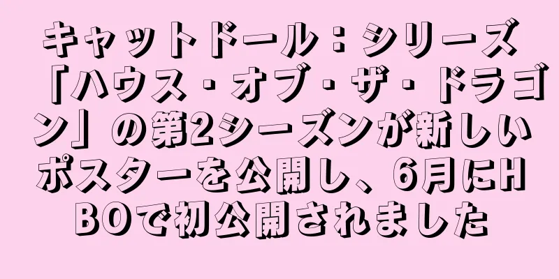 キャットドール：シリーズ「ハウス・オブ・ザ・ドラゴン」の第2シーズンが新しいポスターを公開し、6月にHBOで初公開されました