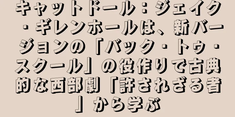 キャットドール：ジェイク・ギレンホールは、新バージョンの「バック・トゥ・スクール」の役作りで古典的な西部劇「許されざる者」から学ぶ