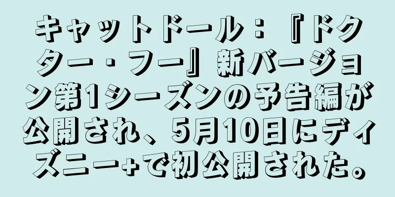 キャットドール：『ドクター・フー』新バージョン第1シーズンの予告編が公開され、5月10日にディズニー+で初公開された。