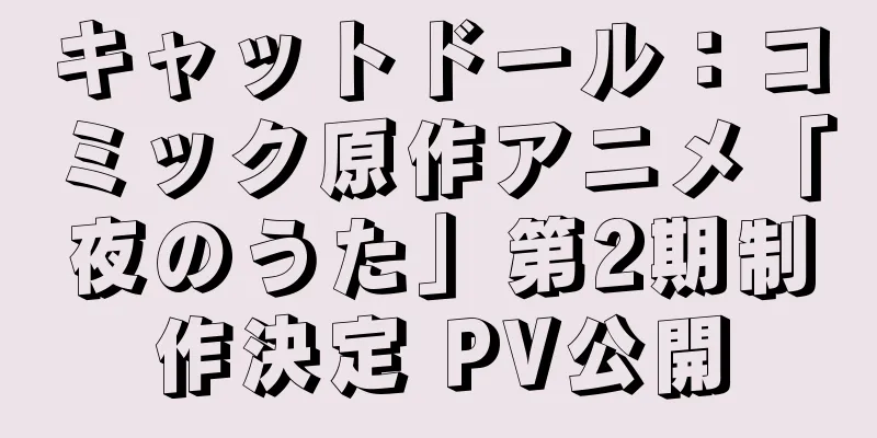 キャットドール：コミック原作アニメ「夜のうた」第2期制作決定 PV公開