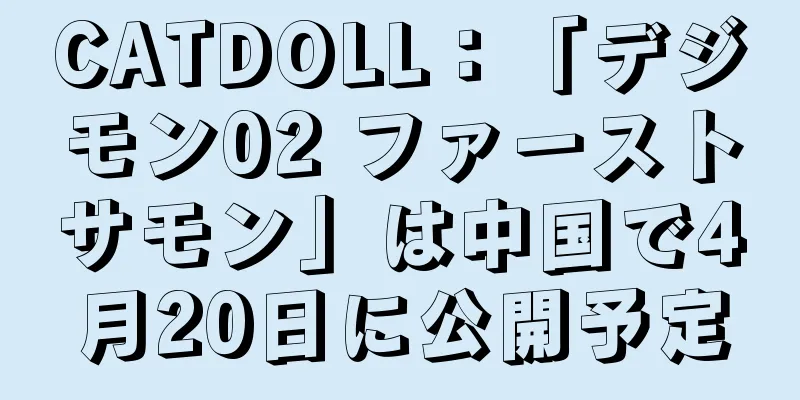 CATDOLL：「デジモン02 ファーストサモン」は中国で4月20日に公開予定