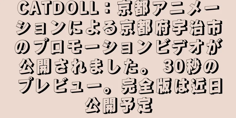 CATDOLL：京都アニメーションによる京都府宇治市のプロモーションビデオが公開されました。 30秒のプレビュー。完全版は近日公開予定