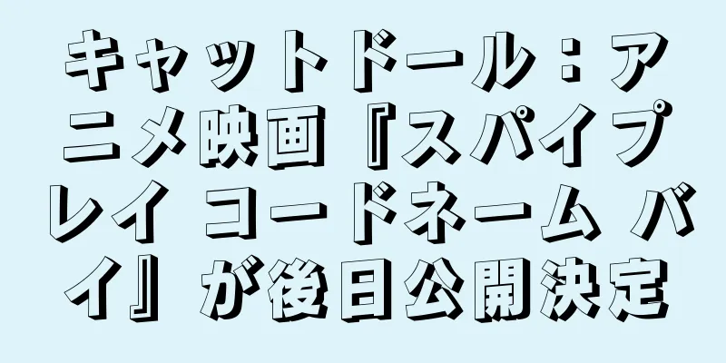 キャットドール：アニメ映画『スパイプレイ コードネーム バイ』が後日公開決定