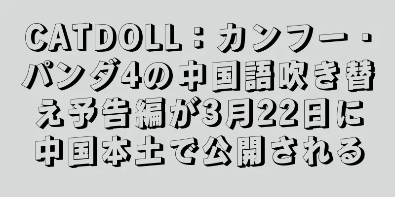 CATDOLL：カンフー・パンダ4の中国語吹き替え予告編が3月22日に中国本土で公開される