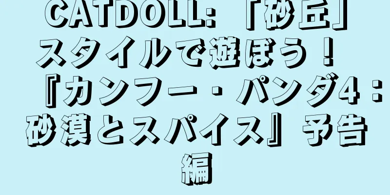 CATDOLL: 「砂丘」スタイルで遊ぼう！ 『カンフー・パンダ4：砂漠とスパイス』予告編