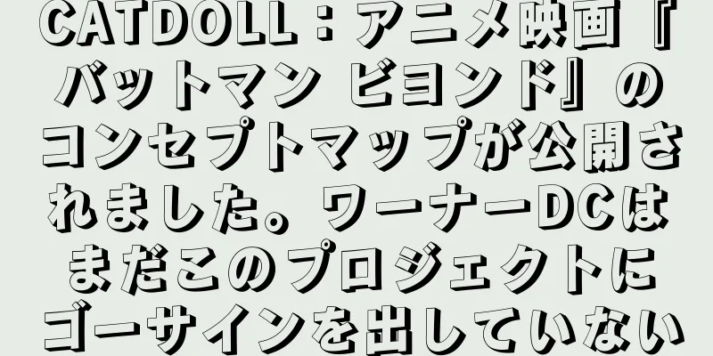 CATDOLL：アニメ映画『バットマン ビヨンド』のコンセプトマップが公開されました。ワーナーDCはまだこのプロジェクトにゴーサインを出していない