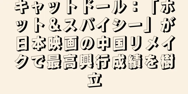 キャットドール：「ホット＆スパイシー」が日本映画の中国リメイクで最高興行成績を樹立
