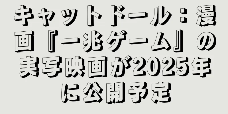 キャットドール：漫画『一兆ゲーム』の実写映画が2025年に公開予定