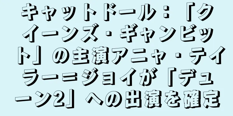 キャットドール：「クイーンズ・ギャンビット」の主演アニャ・テイラー＝ジョイが「デューン2」への出演を確定