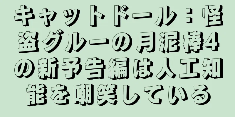 キャットドール：怪盗グルーの月泥棒4の新予告編は人工知能を嘲笑している