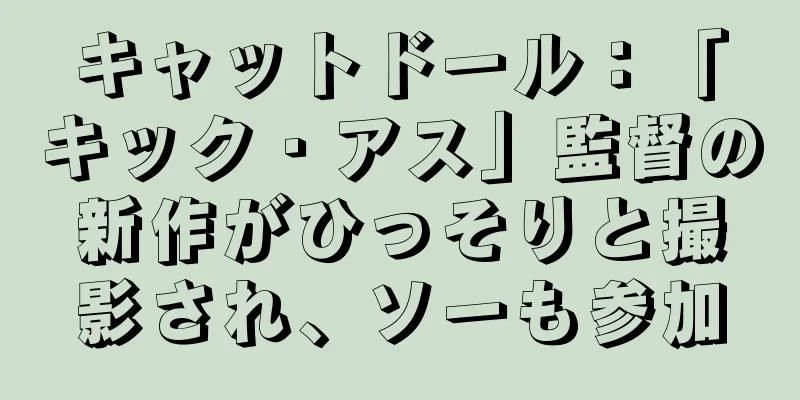 キャットドール：「キック・アス」監督の新作がひっそりと撮影され、ソーも参加