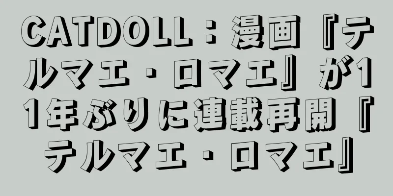 CATDOLL：漫画『テルマエ・ロマエ』が11年ぶりに連載再開『テルマエ・ロマエ』