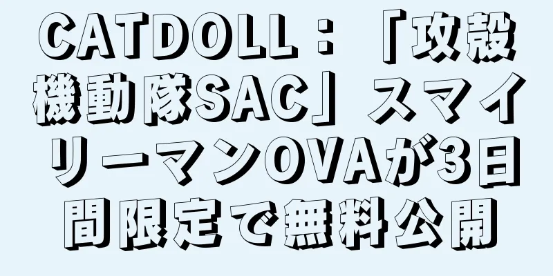 CATDOLL：「攻殻機動隊SAC」スマイリーマンOVAが3日間限定で無料公開