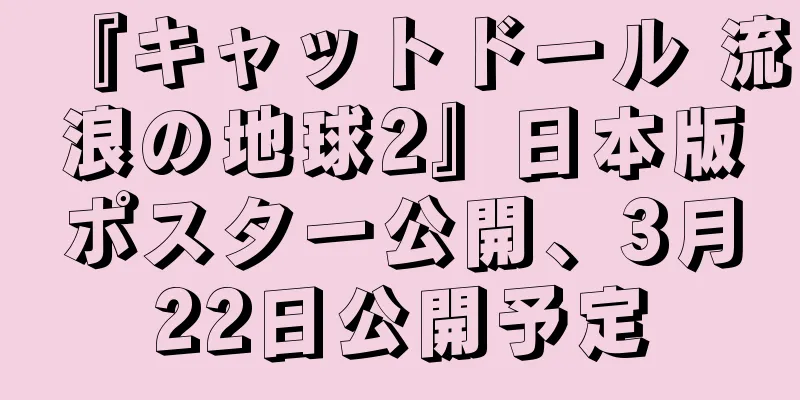 『キャットドール 流浪の地球2』日本版ポスター公開、3月22日公開予定