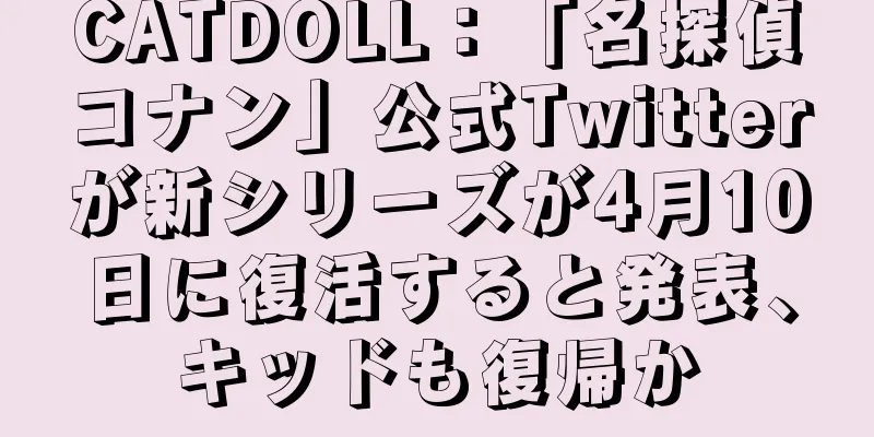 CATDOLL：「名探偵コナン」公式Twitterが新シリーズが4月10日に復活すると発表、キッドも復帰か